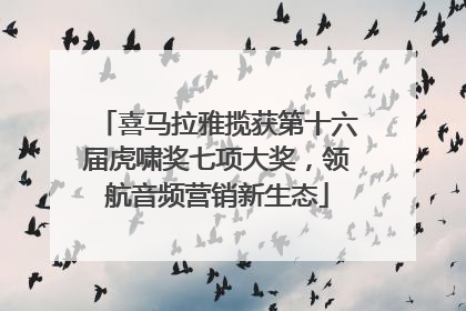 喜马拉雅揽获第十六届虎啸奖七项大奖，领航音频营销新生态
