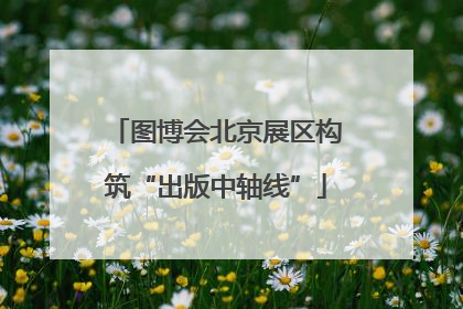 图博会北京展区构筑“出版中轴线”