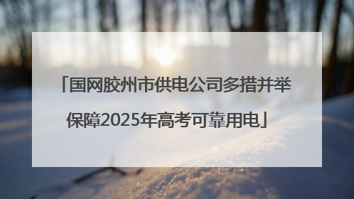 国网胶州市供电公司多措并举保障2025年高考可靠用电