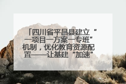 四川省平昌县建立“一项目一方案一专班”机制，优化教育资源配置——让基建“加速”，为成长“铺路”