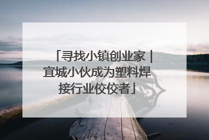寻找小镇创业家｜宜城小伙成为塑料焊接行业佼佼者