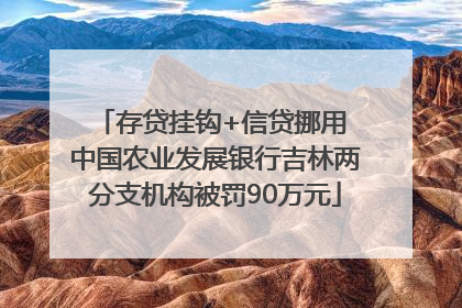 存贷挂钩+信贷挪用 中国农业发展银行吉林两分支机构被罚90万元