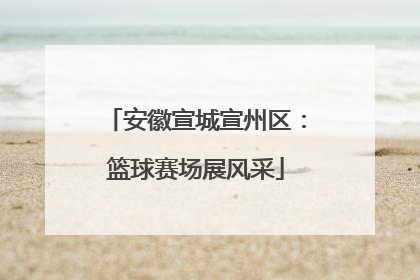 安徽宣城宣州区：篮球赛场展风采
