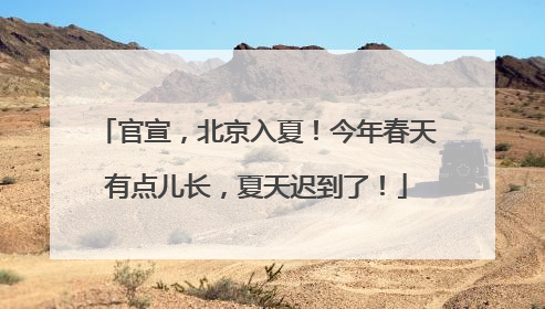 官宣，北京入夏！今年春天有点儿长，夏天迟到了！