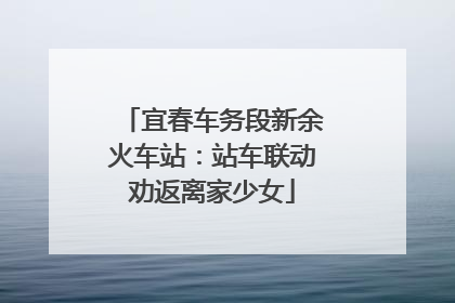 宜春车务段新余火车站：站车联动劝返离家少女