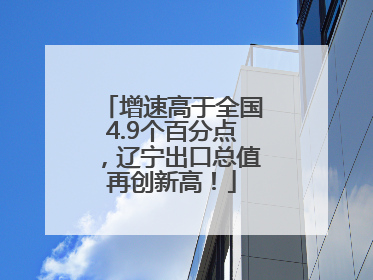 增速高于全国4.9个百分点，辽宁出口总值再创新高！
