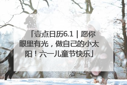 壹点日历6.1｜愿你眼里有光，做自己的小太阳！六一儿童节快乐
