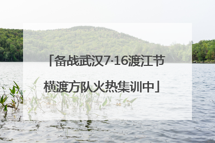 备战武汉7·16渡江节 横渡方队火热集训中