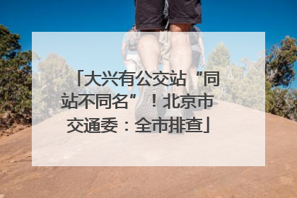 大兴有公交站“同站不同名”！北京市交通委：全市排查