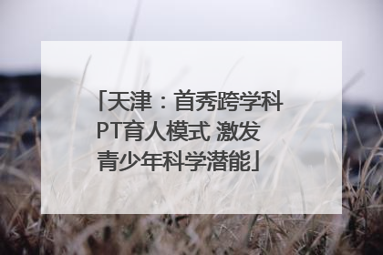 天津：首秀跨学科PT育人模式 激发青少年科学潜能