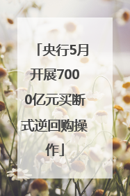 央行5月开展7000亿元买断式逆回购操作