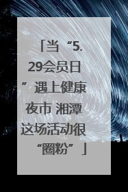 当“5.29会员日”遇上健康夜市 湘潭这场活动很“圈粉”
