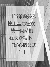 当茉莉芬芳撞上音浪狂欢 统一阿萨姆在长沙写下 “好心情公式”
