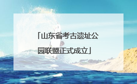 山东省考古遗址公园联盟正式成立