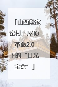 山西段家窑村：屋顶革命2.0下的“日光宝盒”