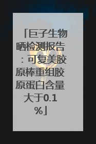 巨子生物晒检测报告：可复美胶原棒重组胶原蛋白含量大于0.1%