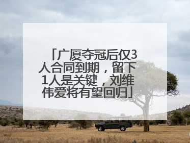 广厦夺冠后仅3人合同到期，留下1人是关键，刘维伟爱将有望回归