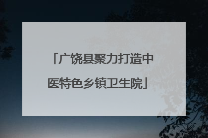 广饶县聚力打造中医特色乡镇卫生院