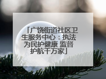 广饶街道社区卫生服务中心：执法为民护健康 监督护航千万家