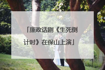 廉政话剧《生死倒计时》在保山上演