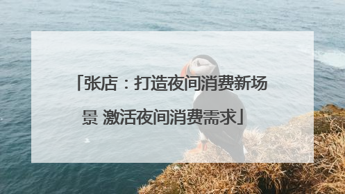 张店：打造夜间消费新场景 激活夜间消费需求
