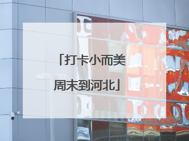 打卡小而美 周末到河北