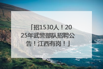 招1530人！2025年武警部队招聘公告！江西有岗！