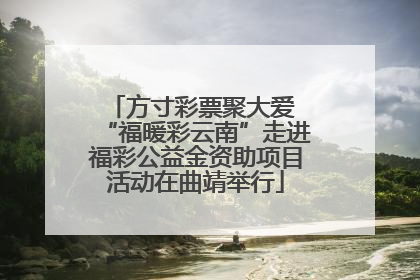 方寸彩票聚大爱 “福暖彩云南”走进福彩公益金资助项目活动在曲靖举行