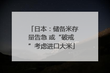 日本：储备米存量告急 或“破戒”考虑进口大米