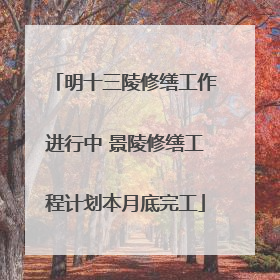 明十三陵修缮工作进行中 景陵修缮工程计划本月底完工
