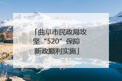 曲阜市民政局攻坚“520”保障新政顺利实施