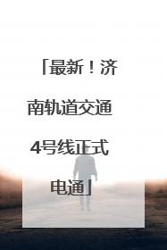 最新！济南轨道交通4号线正式电通
