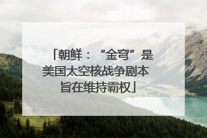 朝鲜：“金穹”是美国太空核战争剧本 旨在维持霸权