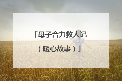 母子合力救人记（暖心故事）