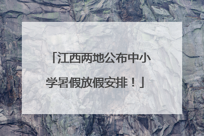 江西两地公布中小学暑假放假安排！