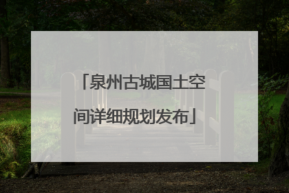 泉州古城国土空间详细规划发布