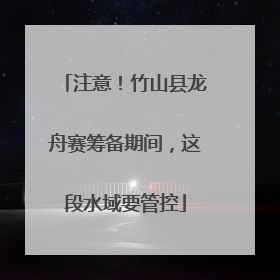 注意！竹山县龙舟赛筹备期间，这段水域要管控