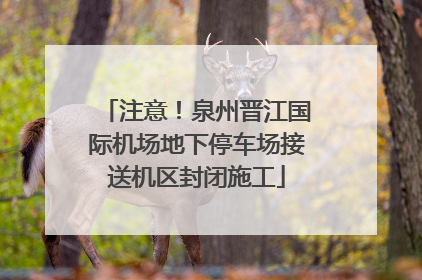 注意！泉州晋江国际机场地下停车场接送机区封闭施工