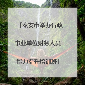 泰安市举办行政事业单位财务人员能力提升培训班