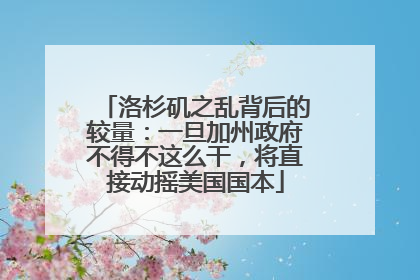 洛杉矶之乱背后的较量：一旦加州政府不得不这么干，将直接动摇美国国本
