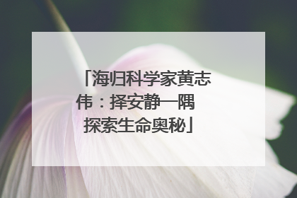 海归科学家黄志伟：择安静一隅 探索生命奥秘