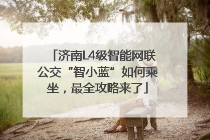 济南L4级智能网联公交“智小蓝”如何乘坐，最全攻略来了