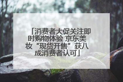 消费者大促关注即时购物体验 京东美妆“现货开售”获八成消费者认可