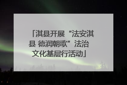 淇县开展“法安淇县 德润朝歌”法治文化基层行活动