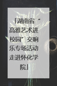 湖南省“高雅艺术进校园”交响乐专场活动走进怀化学院