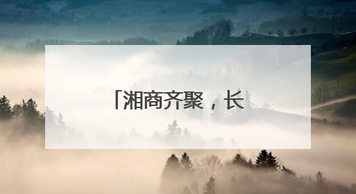 湘商齐聚，长沙这里掀起“头脑风暴”