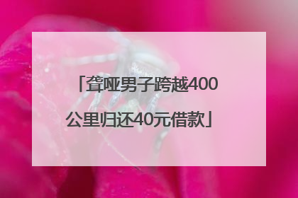 聋哑男子跨越400公里归还40元借款