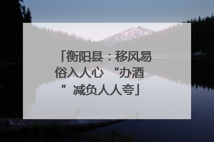 衡阳县：移风易俗入人心 “办酒”减负人人夸