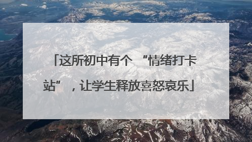 这所初中有个 “情绪打卡站”，让学生释放喜怒哀乐