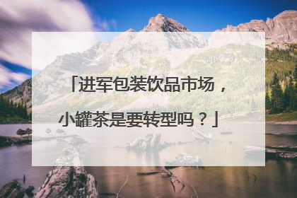进军包装饮品市场，小罐茶是要转型吗？